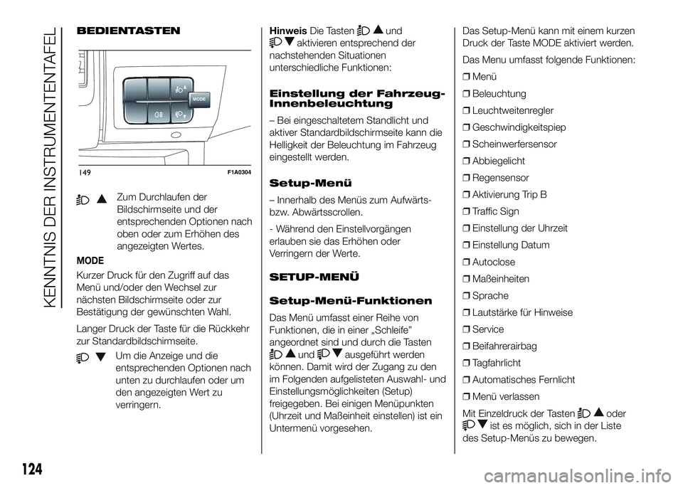 FIAT DUCATO BASE CAMPER 2016 Betriebsanleitung (in German) BEDIENTASTEN
Zum Durchlaufen der
Bildschirmseite und der
entsprechenden Optionen nach
oben oder zum Erhöhen des
angezeigten Wertes.
MODE
Kurzer Druck für den Zugriff auf das
Menü und/oder den Wechs FIAT DUCATO BASE CAMPER 2016 Betriebsanleitung (in German) BEDIENTASTEN
Zum Durchlaufen der
Bildschirmseite und der
entsprechenden Optionen nach
oben oder zum Erhöhen des
angezeigten Wertes.
MODE
Kurzer Druck für den Zugriff auf das
Menü und/oder den Wechs