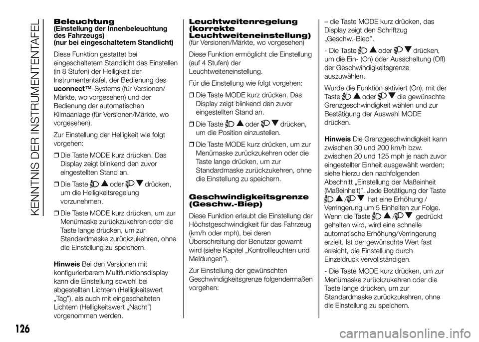 FIAT DUCATO BASE CAMPER 2016 Betriebsanleitung (in German) Beleuchtung
(Einstellung der Innenbeleuchtung
des Fahrzeugs)
(nur bei eingeschaltetem Standlicht)
Diese Funktion gestattet bei
eingeschaltetem Standlicht das Einstellen
(in 8 Stufen) der Helligkeit de FIAT DUCATO BASE CAMPER 2016 Betriebsanleitung (in German) Beleuchtung
(Einstellung der Innenbeleuchtung
des Fahrzeugs)
(nur bei eingeschaltetem Standlicht)
Diese Funktion gestattet bei
eingeschaltetem Standlicht das Einstellen
(in 8 Stufen) der Helligkeit de