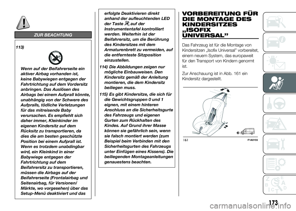 FIAT DUCATO BASE CAMPER 2016 Betriebsanleitung (in German) ZUR BEACHTUNG
113)
Wenn auf der Beifahrerseite ein
aktiver Airbag vorhanden ist,
keine Babywiegen entgegen der
Fahrtrichtung auf dem Vordersitz
anbringen. Das Auslösen des
Airbags bei einem Aufprall FIAT DUCATO BASE CAMPER 2016 Betriebsanleitung (in German) ZUR BEACHTUNG
113)
Wenn auf der Beifahrerseite ein
aktiver Airbag vorhanden ist,
keine Babywiegen entgegen der
Fahrtrichtung auf dem Vordersitz
anbringen. Das Auslösen des
Airbags bei einem Aufprall