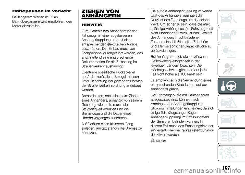 FIAT DUCATO BASE CAMPER 2016 Betriebsanleitung (in German) Haltepausen im Verkehr
Bei längerem Warten (z. B. an
Bahnübergängen) wird empfohlen, den
Motor abzustellen.ZIEHEN VON
ANHÄNGERN
HINWEIS
Zum Ziehen eines Anhängers ist das
Fahrzeug mit einer zugel FIAT DUCATO BASE CAMPER 2016 Betriebsanleitung (in German) Haltepausen im Verkehr
Bei längerem Warten (z. B. an
Bahnübergängen) wird empfohlen, den
Motor abzustellen.ZIEHEN VON
ANHÄNGERN
HINWEIS
Zum Ziehen eines Anhängers ist das
Fahrzeug mit einer zugel