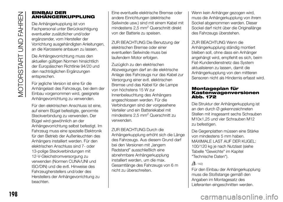 FIAT DUCATO BASE CAMPER 2016 Betriebsanleitung (in German) EINBAU DER
ANHÄNGERKUPPLUNG
Die Anhängerkupplung ist von
Fachpersonal unter Berücksichtigung
eventueller zusätzlicher und/oder
ergänzender, vom Hersteller der
Vorrichtung ausgehändigten Anleitun FIAT DUCATO BASE CAMPER 2016 Betriebsanleitung (in German) EINBAU DER
ANHÄNGERKUPPLUNG
Die Anhängerkupplung ist von
Fachpersonal unter Berücksichtigung
eventueller zusätzlicher und/oder
ergänzender, vom Hersteller der
Vorrichtung ausgehändigten Anleitun