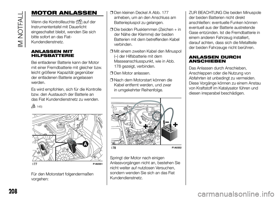 FIAT DUCATO BASE CAMPER 2016 Betriebsanleitung (in German) MOTOR ANLASSEN
Wenn die Kontrollleuchteauf der
Instrumententafel mit Dauerlicht
eingeschaltet bleibt, wenden Sie sich
bitte sofort an das Fiat-
Kundendienstnetz.
ANLASSEN MIT
HILFSBATTERIE
Bei entlade FIAT DUCATO BASE CAMPER 2016 Betriebsanleitung (in German) MOTOR ANLASSEN
Wenn die Kontrollleuchteauf der
Instrumententafel mit Dauerlicht
eingeschaltet bleibt, wenden Sie sich
bitte sofort an das Fiat-
Kundendienstnetz.
ANLASSEN MIT
HILFSBATTERIE
Bei entlade
