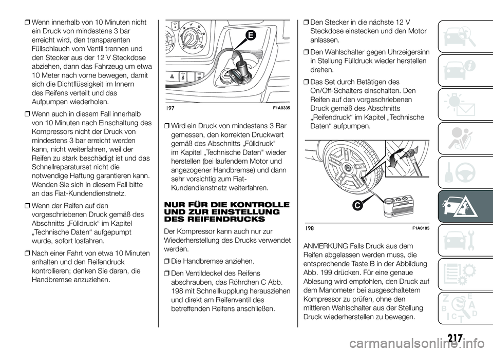 FIAT DUCATO BASE CAMPER 2016 Betriebsanleitung (in German) ❒Wenn innerhalb von 10 Minuten nicht
ein Druck von mindestens 3 bar
erreicht wird, den transparenten
Füllschlauch vom Ventil trennen und
den Stecker aus der 12 V Steckdose
abziehen, dann das Fahrze FIAT DUCATO BASE CAMPER 2016 Betriebsanleitung (in German) ❒Wenn innerhalb von 10 Minuten nicht
ein Druck von mindestens 3 bar
erreicht wird, den transparenten
Füllschlauch vom Ventil trennen und
den Stecker aus der 12 V Steckdose
abziehen, dann das Fahrze