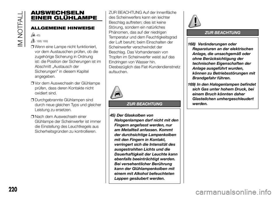 FIAT DUCATO BASE CAMPER 2016 Betriebsanleitung (in German) AUSWECHSELN
EINER GLÜHLAMPE
ALLGEMEINE HINWEISE
45)
168) 169)
❒Wenn eine Lampe nicht funktioniert,
vor dem Austauschen prüfen, ob die
zugehörige Sicherung in Ordnung
ist: die Position der Sicheru FIAT DUCATO BASE CAMPER 2016 Betriebsanleitung (in German) AUSWECHSELN
EINER GLÜHLAMPE
ALLGEMEINE HINWEISE
45)
168) 169)
❒Wenn eine Lampe nicht funktioniert,
vor dem Austauschen prüfen, ob die
zugehörige Sicherung in Ordnung
ist: die Position der Sicheru