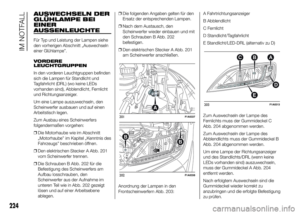 FIAT DUCATO BASE CAMPER 2016 Betriebsanleitung (in German) AUSWECHSELN DER
GLÜHLAMPE BEI
EINER
AUSSENLEUCHTE
Für Typ und Leistung der Lampen siehe
den vorherigen Abschnitt „Auswechseln
einer Glühlampe”.
VORDERE
LEUCHTGRUPPEN
In den vorderen Leuchtgrupp FIAT DUCATO BASE CAMPER 2016 Betriebsanleitung (in German) AUSWECHSELN DER
GLÜHLAMPE BEI
EINER
AUSSENLEUCHTE
Für Typ und Leistung der Lampen siehe
den vorherigen Abschnitt „Auswechseln
einer Glühlampe”.
VORDERE
LEUCHTGRUPPEN
In den vorderen Leuchtgrupp