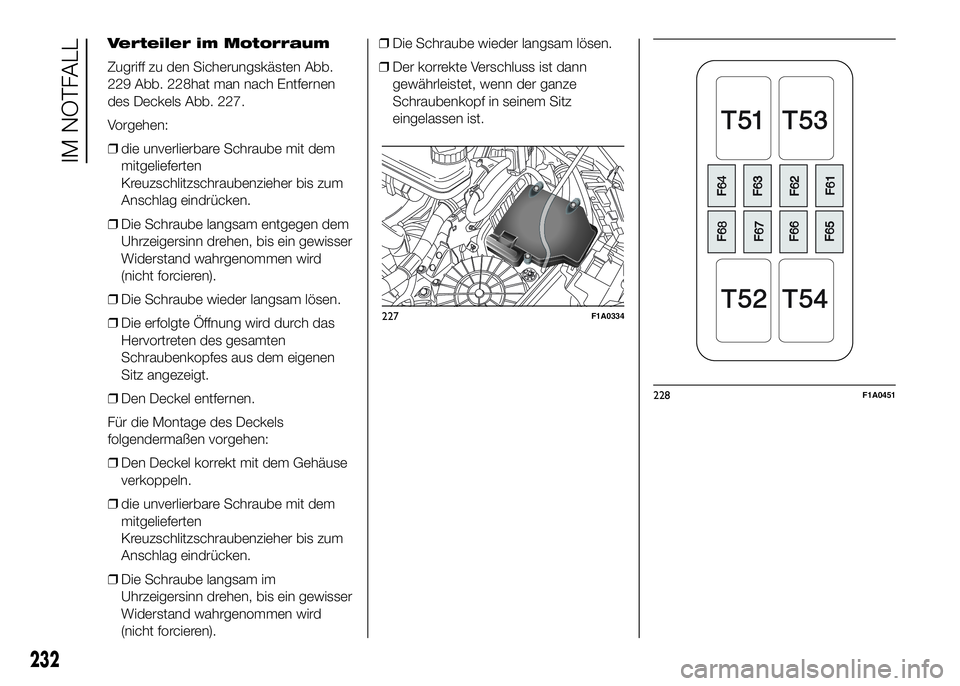 FIAT DUCATO BASE CAMPER 2016 Betriebsanleitung (in German) Verteiler im Motorraum
Zugriff zu den Sicherungskästen Abb.
229 Abb. 228hat man nach Entfernen
des Deckels Abb. 227.
Vorgehen:
❒die unverlierbare Schraube mit dem
mitgelieferten
Kreuzschlitzschraub FIAT DUCATO BASE CAMPER 2016 Betriebsanleitung (in German) Verteiler im Motorraum
Zugriff zu den Sicherungskästen Abb.
229 Abb. 228hat man nach Entfernen
des Deckels Abb. 227.
Vorgehen:
❒die unverlierbare Schraube mit dem
mitgelieferten
Kreuzschlitzschraub