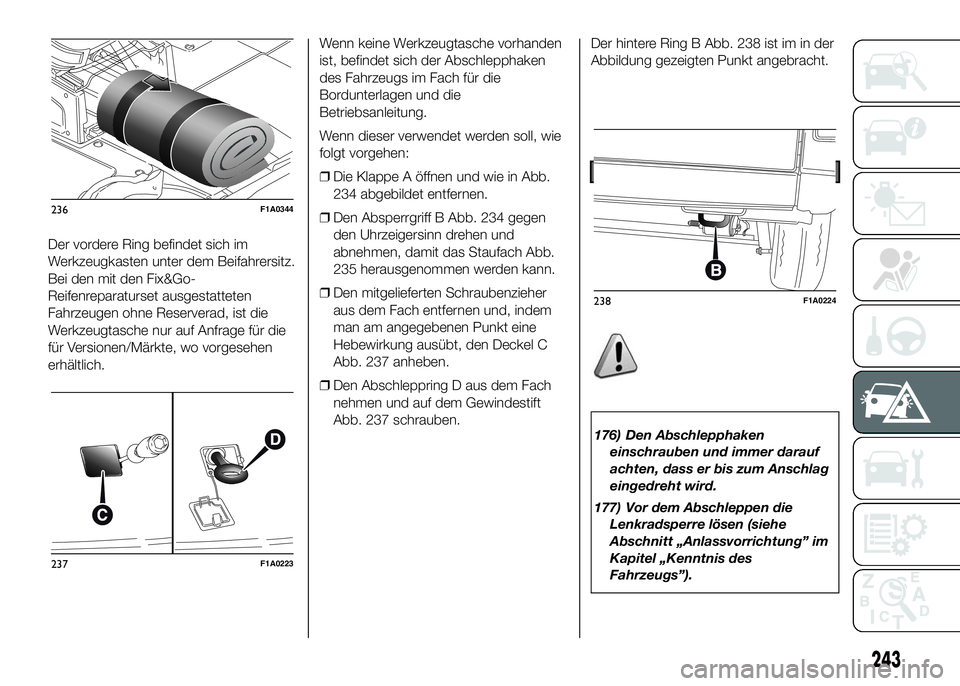 FIAT DUCATO BASE CAMPER 2016 Betriebsanleitung (in German) Der vordere Ring befindet sich im
Werkzeugkasten unter dem Beifahrersitz.
Bei den mit den Fix&Go-
Reifenreparaturset ausgestatteten
Fahrzeugen ohne Reserverad, ist die
Werkzeugtasche nur auf Anfrage f FIAT DUCATO BASE CAMPER 2016 Betriebsanleitung (in German) Der vordere Ring befindet sich im
Werkzeugkasten unter dem Beifahrersitz.
Bei den mit den Fix&Go-
Reifenreparaturset ausgestatteten
Fahrzeugen ohne Reserverad, ist die
Werkzeugtasche nur auf Anfrage f