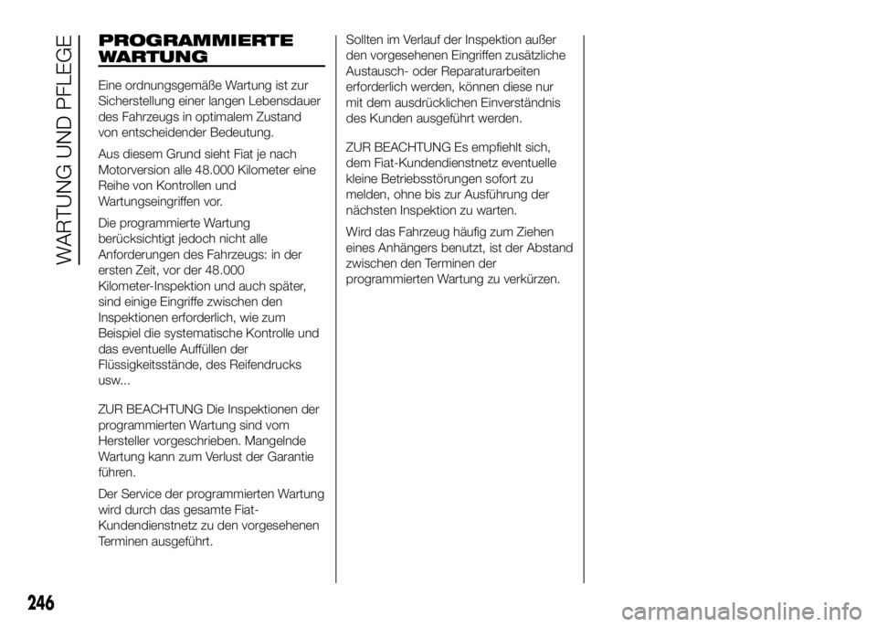 FIAT DUCATO BASE CAMPER 2016 Betriebsanleitung (in German) PROGRAMMIERTE
WARTUNG
Eine ordnungsgemäße Wartung ist zur
Sicherstellung einer langen Lebensdauer
des Fahrzeugs in optimalem Zustand
von entscheidender Bedeutung.
Aus diesem Grund sieht Fiat je nach FIAT DUCATO BASE CAMPER 2016 Betriebsanleitung (in German) PROGRAMMIERTE
WARTUNG
Eine ordnungsgemäße Wartung ist zur
Sicherstellung einer langen Lebensdauer
des Fahrzeugs in optimalem Zustand
von entscheidender Bedeutung.
Aus diesem Grund sieht Fiat je nach