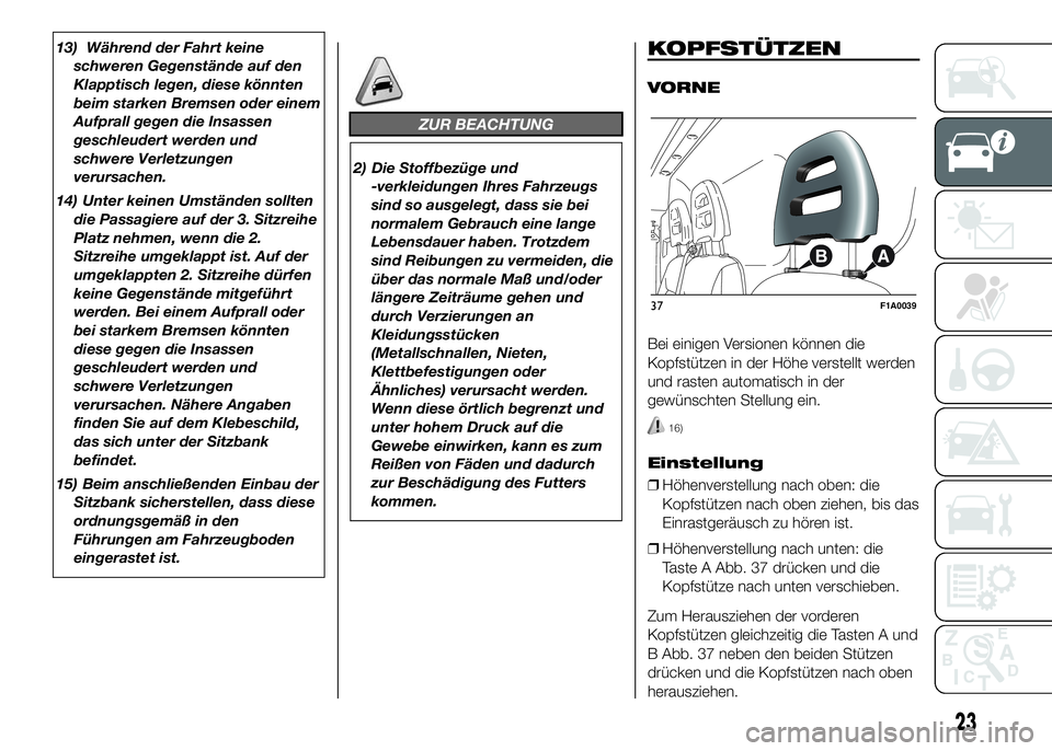 FIAT DUCATO BASE CAMPER 2016 Betriebsanleitung (in German) 13) Während der Fahrt keine
schweren Gegenstände auf den
Klapptisch legen, diese könnten
beim starken Bremsen oder einem
Aufprall gegen die Insassen
geschleudert werden und
schwere Verletzungen
ver FIAT DUCATO BASE CAMPER 2016 Betriebsanleitung (in German) 13) Während der Fahrt keine
schweren Gegenstände auf den
Klapptisch legen, diese könnten
beim starken Bremsen oder einem
Aufprall gegen die Insassen
geschleudert werden und
schwere Verletzungen
ver