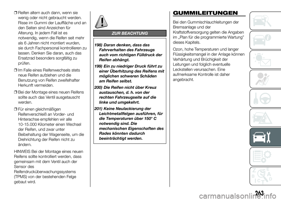 FIAT DUCATO BASE CAMPER 2016 Betriebsanleitung (in German) ❒Reifen altern auch dann, wenn sie
wenig oder nicht gebraucht werden.
Risse im Gummi der Lauffläche und an
den Seiten sind Anzeichen für
Alterung. In jedem Fall ist es
notwendig, wenn die Reifen s FIAT DUCATO BASE CAMPER 2016 Betriebsanleitung (in German) ❒Reifen altern auch dann, wenn sie
wenig oder nicht gebraucht werden.
Risse im Gummi der Lauffläche und an
den Seiten sind Anzeichen für
Alterung. In jedem Fall ist es
notwendig, wenn die Reifen s