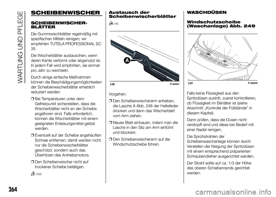 FIAT DUCATO BASE CAMPER 2016 Betriebsanleitung (in German) SCHEIBENWISCHER
SCHEIBENWISCHER-
BLÄTTER
Die Gummiwischblätter regelmäßig mit
spezifischen Mitteln reinigen; wir
empfehlen TUTELA PROFESSIONAL SC
35.
Die Wischerblätter austauschen, wenn
deren Ka FIAT DUCATO BASE CAMPER 2016 Betriebsanleitung (in German) SCHEIBENWISCHER
SCHEIBENWISCHER-
BLÄTTER
Die Gummiwischblätter regelmäßig mit
spezifischen Mitteln reinigen; wir
empfehlen TUTELA PROFESSIONAL SC
35.
Die Wischerblätter austauschen, wenn
deren Ka
