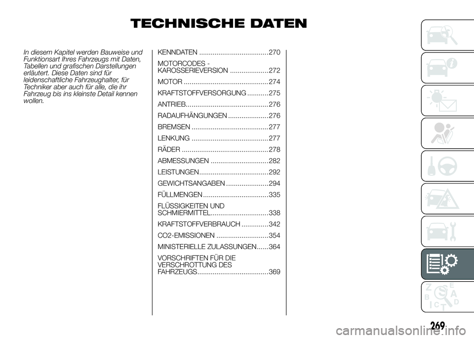 FIAT DUCATO BASE CAMPER 2016 Betriebsanleitung (in German) TECHNISCHE DATEN
In diesem Kapitel werden Bauweise und
Funktionsart Ihres Fahrzeugs mit Daten,
Tabellen und grafischen Darstellungen
erläutert. Diese Daten sind für
leidenschaftliche Fahrzeughalter, FIAT DUCATO BASE CAMPER 2016 Betriebsanleitung (in German) TECHNISCHE DATEN
In diesem Kapitel werden Bauweise und
Funktionsart Ihres Fahrzeugs mit Daten,
Tabellen und grafischen Darstellungen
erläutert. Diese Daten sind für
leidenschaftliche Fahrzeughalter,