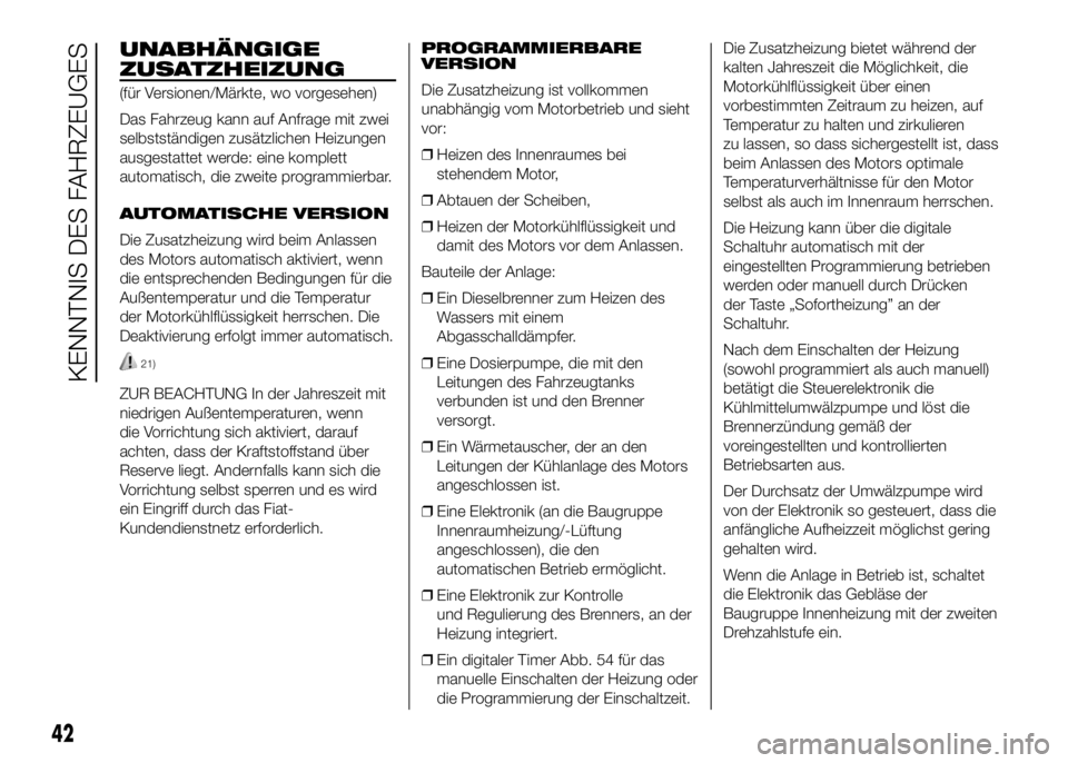 FIAT DUCATO BASE CAMPER 2016 Betriebsanleitung (in German) UNABHÄNGIGE
ZUSATZHEIZUNG
(für Versionen/Märkte, wo vorgesehen)
Das Fahrzeug kann auf Anfrage mit zwei
selbstständigen zusätzlichen Heizungen
ausgestattet werde: eine komplett
automatisch, die zw FIAT DUCATO BASE CAMPER 2016 Betriebsanleitung (in German) UNABHÄNGIGE
ZUSATZHEIZUNG
(für Versionen/Märkte, wo vorgesehen)
Das Fahrzeug kann auf Anfrage mit zwei
selbstständigen zusätzlichen Heizungen
ausgestattet werde: eine komplett
automatisch, die zw
