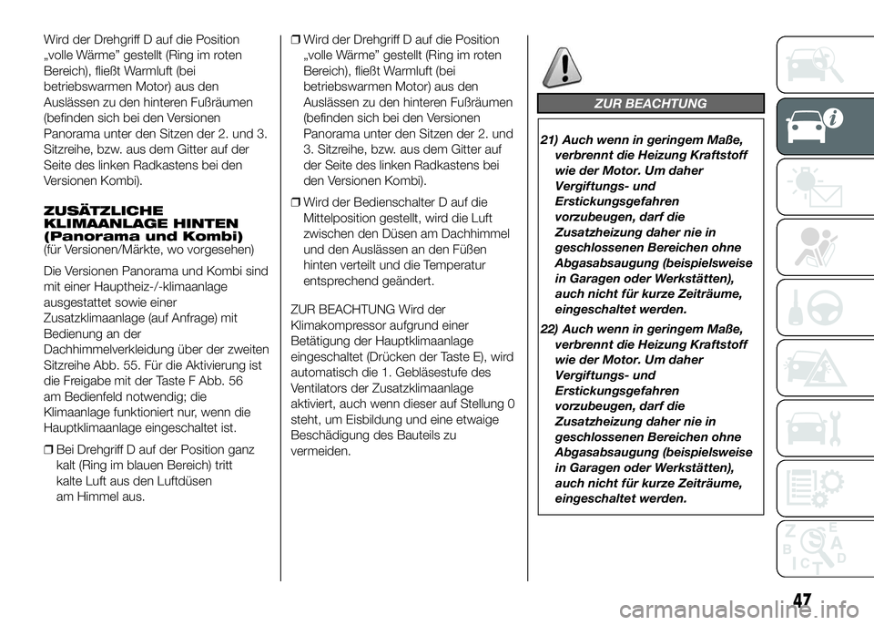 FIAT DUCATO BASE CAMPER 2016 Betriebsanleitung (in German) Wird der Drehgriff D auf die Position
„volle Wärme” gestellt (Ring im roten
Bereich), fließt Warmluft (bei
betriebswarmen Motor) aus den
Auslässen zu den hinteren Fußräumen
(befinden sich bei FIAT DUCATO BASE CAMPER 2016 Betriebsanleitung (in German) Wird der Drehgriff D auf die Position
„volle Wärme” gestellt (Ring im roten
Bereich), fließt Warmluft (bei
betriebswarmen Motor) aus den
Auslässen zu den hinteren Fußräumen
(befinden sich bei
