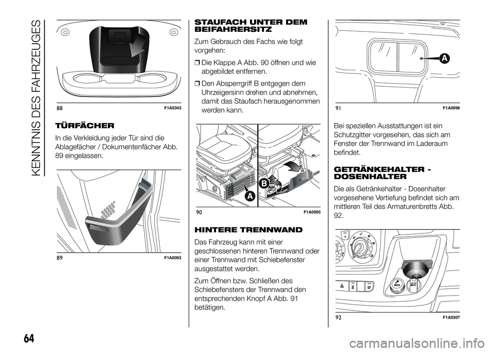 FIAT DUCATO BASE CAMPER 2016  Betriebsanleitung (in German) TÜRFÄCHER
In die Verkleidung jeder Tür sind die
Ablagefächer / Dokumentenfächer Abb.
89 eingelassen.STAUFACH UNTER DEM
BEIFAHRERSITZ
Zum Gebrauch des Fachs wie folgt
vorgehen:
❒Die Klappe A Abb