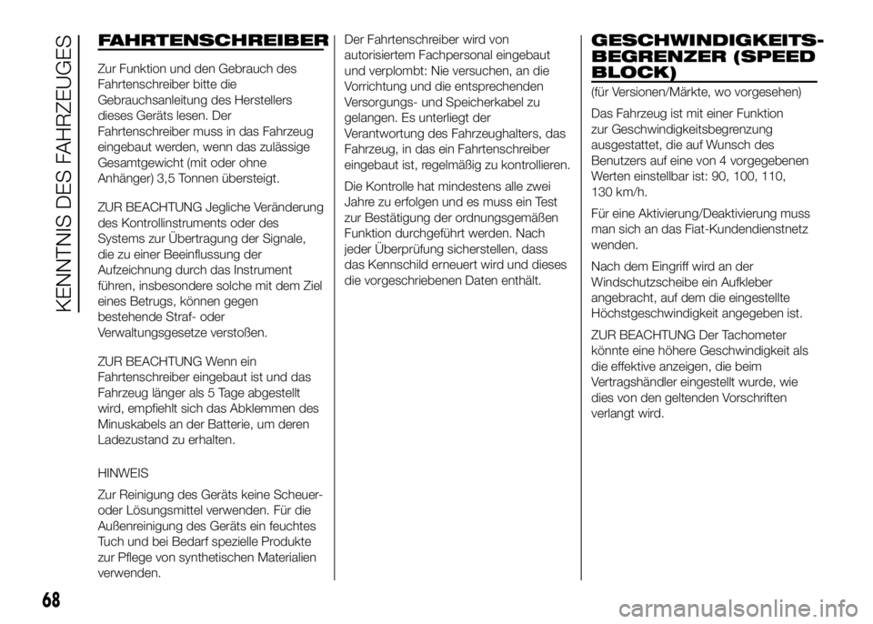 FIAT DUCATO BASE CAMPER 2016 Betriebsanleitung (in German) FAHRTENSCHREIBER
Zur Funktion und den Gebrauch des
Fahrtenschreiber bitte die
Gebrauchsanleitung des Herstellers
dieses Geräts lesen. Der
Fahrtenschreiber muss in das Fahrzeug
eingebaut werden, wenn FIAT DUCATO BASE CAMPER 2016 Betriebsanleitung (in German) FAHRTENSCHREIBER
Zur Funktion und den Gebrauch des
Fahrtenschreiber bitte die
Gebrauchsanleitung des Herstellers
dieses Geräts lesen. Der
Fahrtenschreiber muss in das Fahrzeug
eingebaut werden, wenn