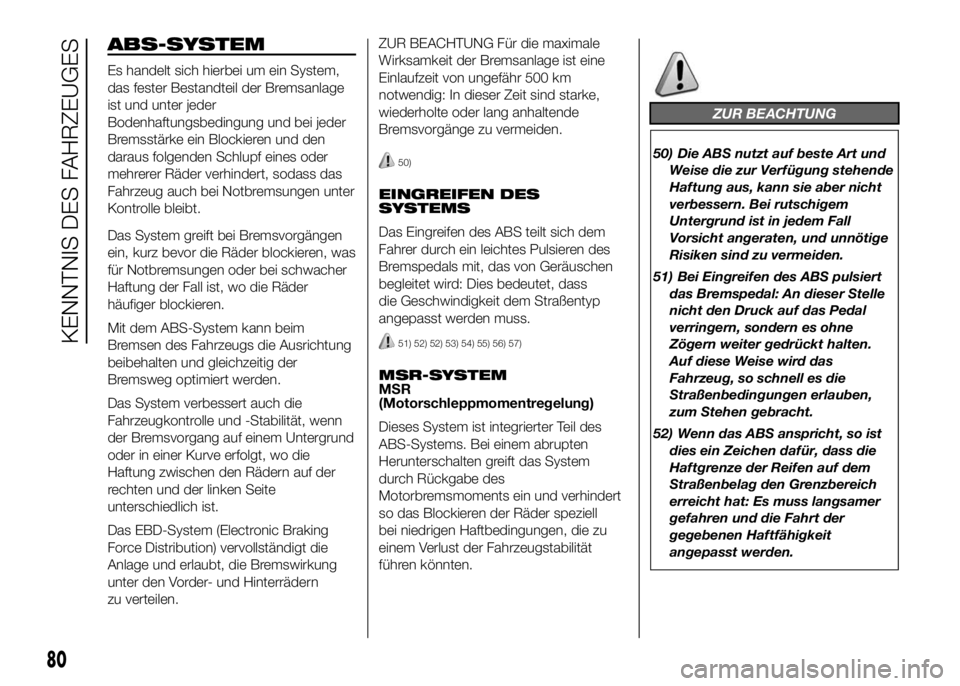 FIAT DUCATO BASE CAMPER 2016 Betriebsanleitung (in German) ABS-SYSTEM
Es handelt sich hierbei um ein System,
das fester Bestandteil der Bremsanlage
ist und unter jeder
Bodenhaftungsbedingung und bei jeder
Bremsstärke ein Blockieren und den
daraus folgenden S FIAT DUCATO BASE CAMPER 2016 Betriebsanleitung (in German) ABS-SYSTEM
Es handelt sich hierbei um ein System,
das fester Bestandteil der Bremsanlage
ist und unter jeder
Bodenhaftungsbedingung und bei jeder
Bremsstärke ein Blockieren und den
daraus folgenden S
