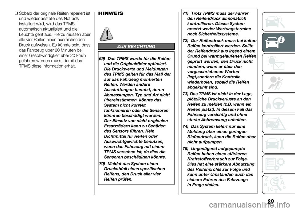 FIAT DUCATO BASE CAMPER 2016 Betriebsanleitung (in German) ❒Sobald der originale Reifen repariert ist
und wieder anstelle des Notrads
installiert wird, wird das TPMS
automatisch aktualisiert und die
Leuchte geht aus. Hierzu müssen aber
alle vier Reifen ein FIAT DUCATO BASE CAMPER 2016 Betriebsanleitung (in German) ❒Sobald der originale Reifen repariert ist
und wieder anstelle des Notrads
installiert wird, wird das TPMS
automatisch aktualisiert und die
Leuchte geht aus. Hierzu müssen aber
alle vier Reifen ein