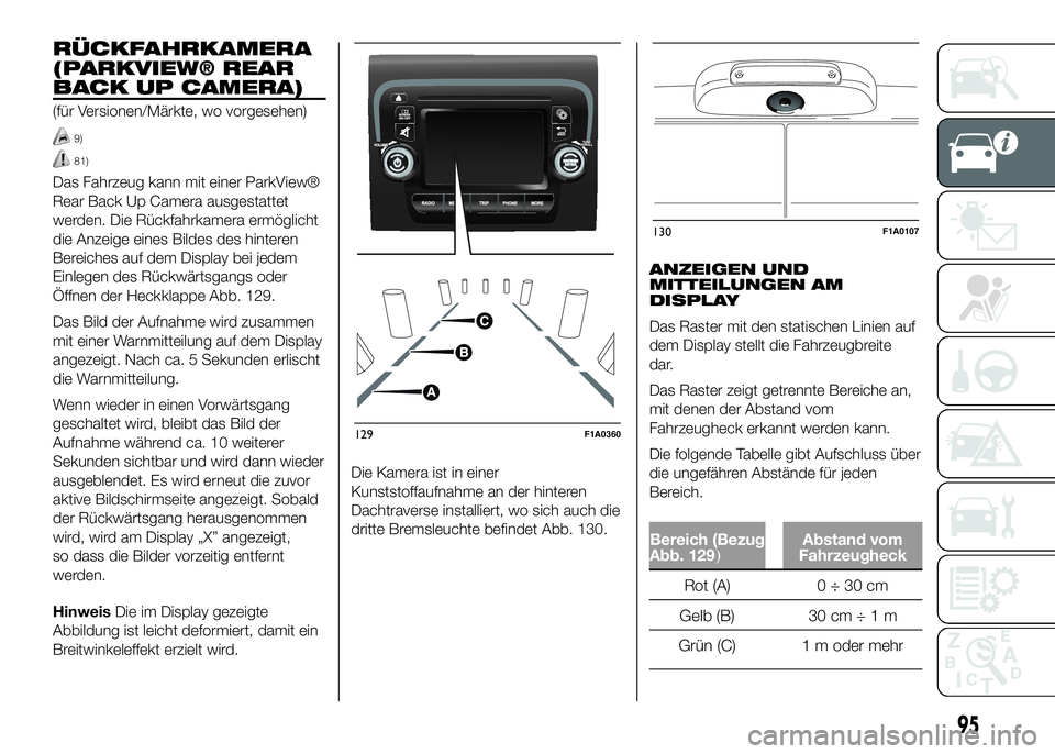 FIAT DUCATO BASE CAMPER 2016 Betriebsanleitung (in German) RÜCKFAHRKAMERA
(PARKVIEW® REAR
BACK UP CAMERA)
(für Versionen/Märkte, wo vorgesehen)
9)
81)
Das Fahrzeug kann mit einer ParkView®
Rear Back Up Camera ausgestattet
werden. Die Rückfahrkamera erm FIAT DUCATO BASE CAMPER 2016 Betriebsanleitung (in German) RÜCKFAHRKAMERA
(PARKVIEW® REAR
BACK UP CAMERA)
(für Versionen/Märkte, wo vorgesehen)
9)
81)
Das Fahrzeug kann mit einer ParkView®
Rear Back Up Camera ausgestattet
werden. Die Rückfahrkamera erm
