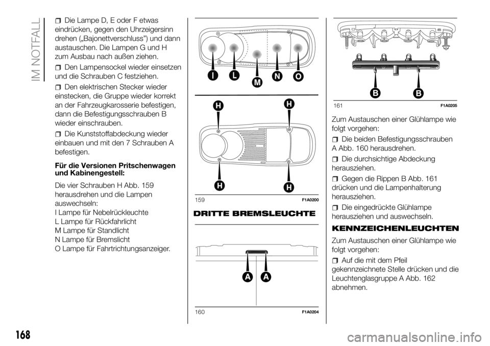 FIAT DUCATO BASE CAMPER 2018  Betriebsanleitung (in German) Die Lampe D, E oder F etwas
eindrücken, gegen den Uhrzeigersinn
drehen („Bajonettverschluss”) und dann
austauschen. Die Lampen G und H
zum Ausbau nach außen ziehen.
Den Lampensockel wieder einse