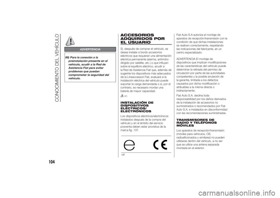 FIAT DUCATO BASE CAMPER 2014 Manual de Empleo y Cuidado (in Spanish) ADVERTENCIA
86) Para la conexión a la
preinstalación presente en el
vehículo, acudir a la Red de
Asistencia Fiat para evitar
problemas que puedan
comprometer la seguridad del
vehículo.
ACCESORIOS
FIAT DUCATO BASE CAMPER 2014 Manual de Empleo y Cuidado (in Spanish) ADVERTENCIA
86) Para la conexión a la
preinstalación presente en el
vehículo, acudir a la Red de
Asistencia Fiat para evitar
problemas que puedan
comprometer la seguridad del
vehículo.
ACCESORIOS