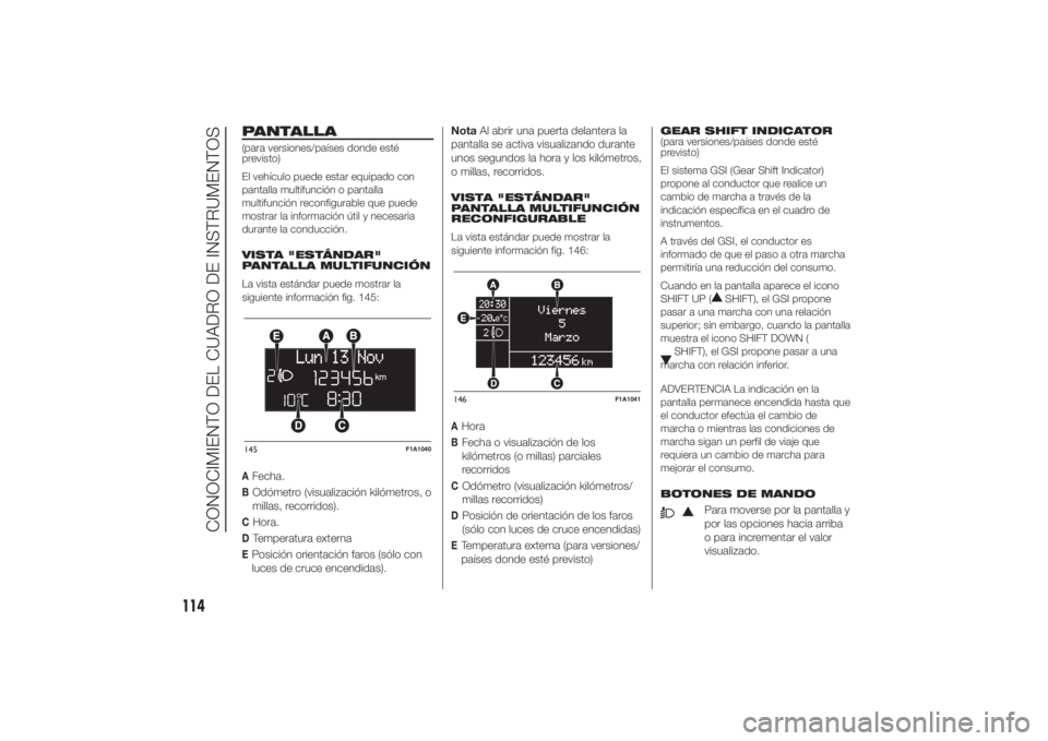 FIAT DUCATO BASE CAMPER 2014 Manual de Empleo y Cuidado (in Spanish) PANTALLA(para versiones/países donde esté
previsto)
El vehículo puede estar equipado con
pantalla multifunción o pantalla
multifunción reconfigurable que puede
mostrar la información útil y nec FIAT DUCATO BASE CAMPER 2014 Manual de Empleo y Cuidado (in Spanish) PANTALLA(para versiones/países donde esté
previsto)
El vehículo puede estar equipado con
pantalla multifunción o pantalla
multifunción reconfigurable que puede
mostrar la información útil y nec