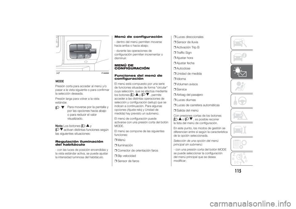 FIAT DUCATO BASE CAMPER 2014  Manual de Empleo y Cuidado (in Spanish) Presión corta para acceder al menú y/o
pasar a la vista siguiente o para confirmar
la selección deseada.
Presión larga para volver a la vista
estándar.
Para moverse por la pantalla y
por las opci