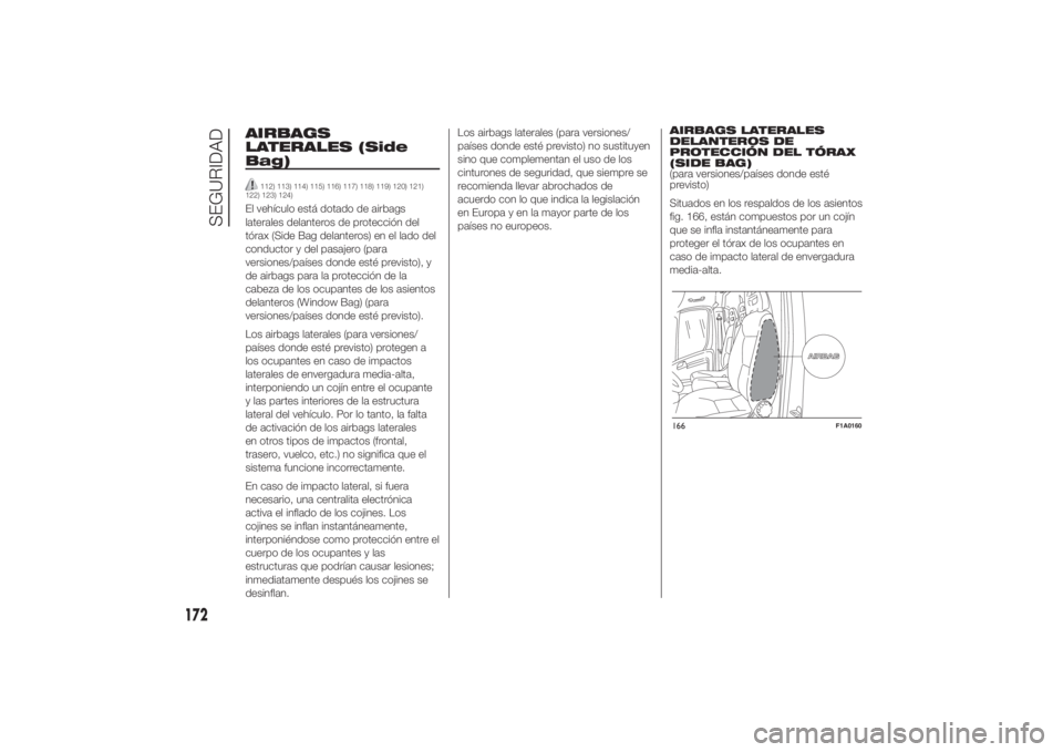FIAT DUCATO BASE CAMPER 2014  Manual de Empleo y Cuidado (in Spanish) AIRBAGS
LATERALES (Side
Bag)
112) 113) 114) 115) 116) 117) 118) 119) 120) 121)
122) 123) 124)
El vehículo está dotado de airbags
laterales delanteros de protección del
tórax (Side Bag delanteros) 