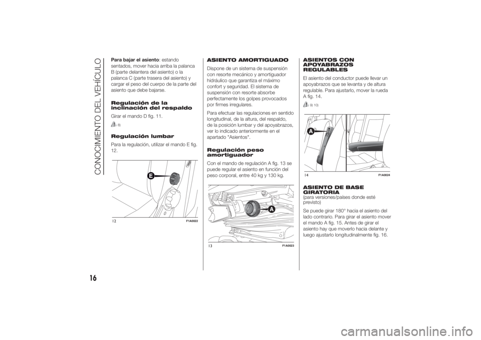 FIAT DUCATO BASE CAMPER 2014  Manual de Empleo y Cuidado (in Spanish) Para bajar el asiento: estando
sentados, mover hacia arriba la palanca
B (parte delantera del asiento) o la
palanca C (parte trasera del asiento) y
cargar el peso del cuerpo de la parte del
asiento qu