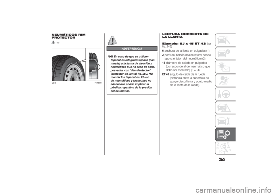 FIAT DUCATO BASE CAMPER 2014  Manual de Empleo y Cuidado (in Spanish) NEUMÁTICOS RIM
PROTECTOR
196)
ADVERTENCIA
196) En caso de que se utilicen
tapacubos integrales fijados (con
muelle) a la llanta de aleación y
neumáticos que no sean de serie,
posventa, con "Rim
