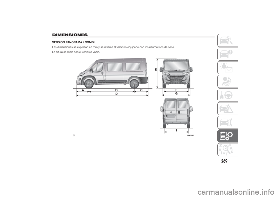 FIAT DUCATO BASE CAMPER 2014  Manual de Empleo y Cuidado (in Spanish) DIMENSIONESVERSIÓN PANORAMA / COMBI
Las dimensiones se expresan en mm y se refieren al vehículo equipado con los neumáticos de serie.
La altura se mide con el vehículo vacío.
251
F1A0367
269 