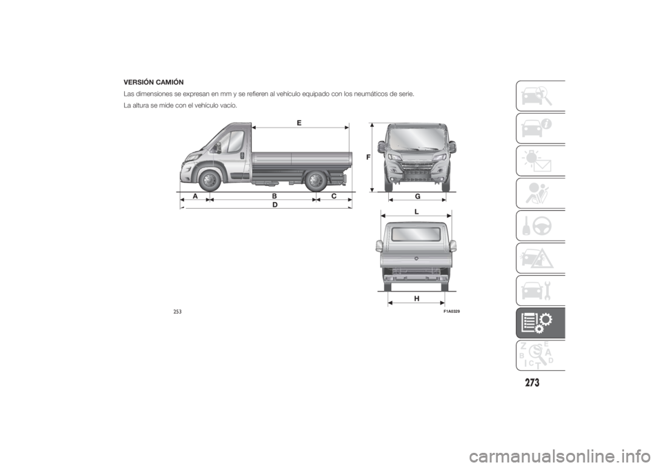 FIAT DUCATO BASE CAMPER 2014  Manual de Empleo y Cuidado (in Spanish) VERSIÓN CAMIÓN
Las dimensiones se expresan en mm y se refieren al vehículo equipado con los neumáticos de serie.
La altura se mide con el vehículo vacío.
253
F1A0329
273 