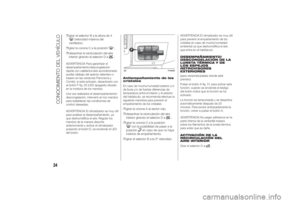 FIAT DUCATO BASE CAMPER 2014  Manual de Empleo y Cuidado (in Spanish) ❒girar el selectorBalaaltura de 4
(velocidad máxima del
ventilador).
❒girar la coronaCalaposición
;
❒desactivar la recirculación del aire
interior girando el selector D a;
ADVERTENCIA Para ga