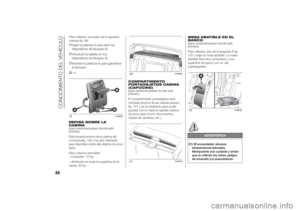 FIAT DUCATO BASE CAMPER 2014  Manual de Empleo y Cuidado (in Spanish) ❒bajar la palanca A para abrir los
dispositivos de bloqueo B;
❒introducir la tableta en los
dispositivos de bloqueo B;
❒levantar la palanca A para garantizar
el bloqueo.
33)
REPISA SOBRE LA
CABI