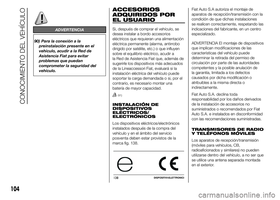 FIAT DUCATO BASE CAMPER 2015  Manual de Empleo y Cuidado (in Spanish) ADVERTENCIA
90) Para la conexión a la
preinstalación presente en el
vehículo, acudir a la Red de
Asistencia Fiat para evitar
problemas que puedan
comprometer la seguridad del
vehículo.
ACCESORIOS
