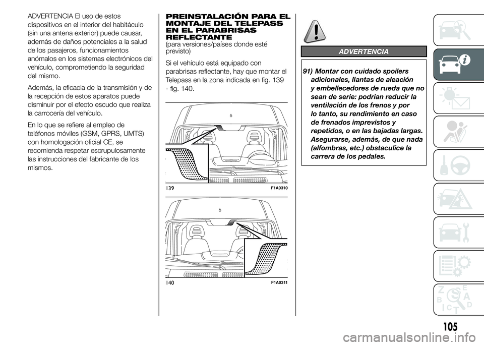FIAT DUCATO BASE CAMPER 2015  Manual de Empleo y Cuidado (in Spanish) ADVERTENCIA El uso de estos
dispositivos en el interior del habitáculo
(sin una antena exterior) puede causar,
además de daños potenciales a la salud
de los pasajeros, funcionamientos
anómalos en 