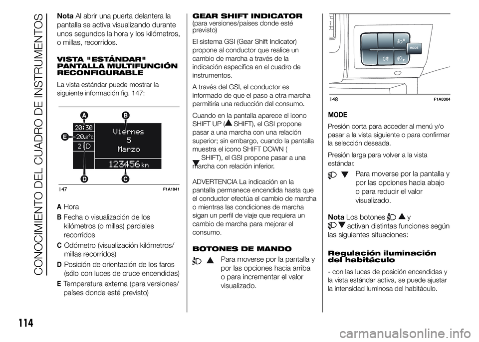 FIAT DUCATO BASE CAMPER 2015  Manual de Empleo y Cuidado (in Spanish) NotaAl abrir una puerta delantera la
pantalla se activa visualizando durante
unos segundos la hora y los kilómetros,
o millas, recorridos.
VISTA "ESTÁNDAR"
PANTALLA MULTIFUNCIÓN
RECONFIGURA