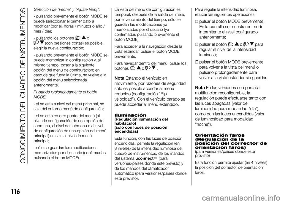 FIAT DUCATO BASE CAMPER 2015  Manual de Empleo y Cuidado (in Spanish) - pulsando brevemente el botón MODE se
puede seleccionar el primer dato a
modificar (por ej. horas / minutos o año /
mes / día);
- pulsando los botones
o
(con presiones cortas) es posible
elegir la