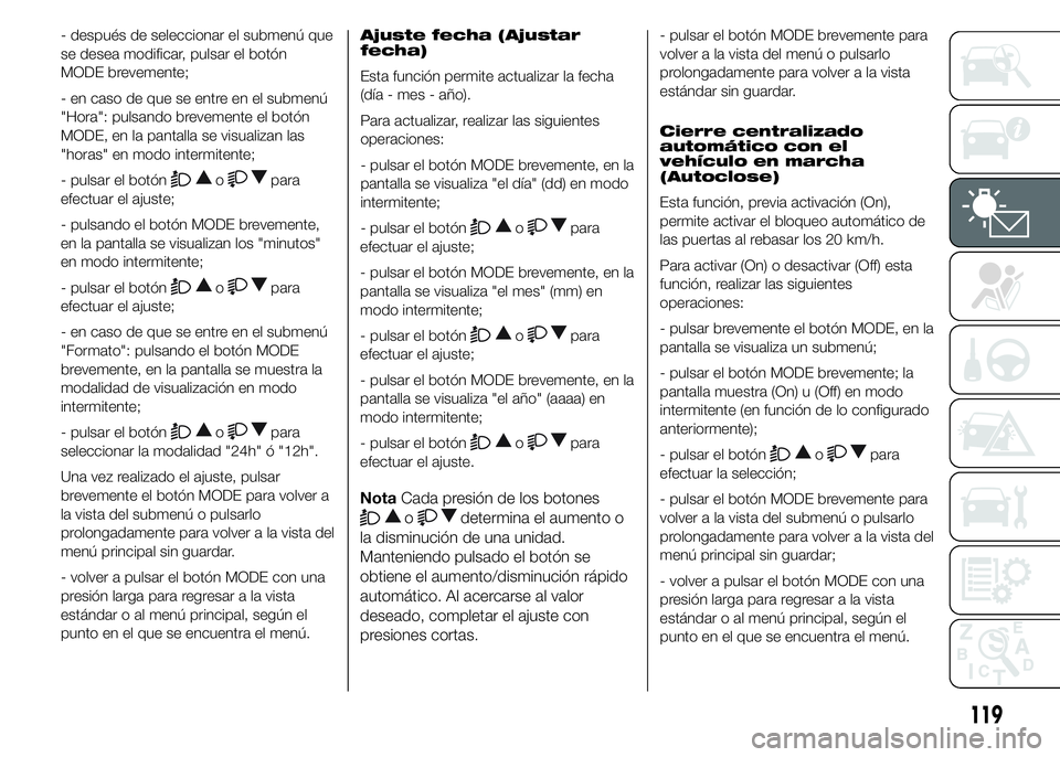 FIAT DUCATO BASE CAMPER 2015  Manual de Empleo y Cuidado (in Spanish) - después de seleccionar el submenú que
se desea modificar, pulsar el botón
MODE brevemente;
- en caso de que se entre en el submenú
"Hora": pulsando brevemente el botón
MODE, en la panta