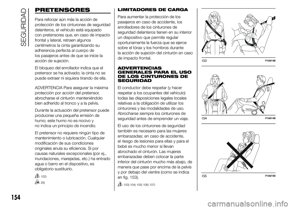 FIAT DUCATO BASE CAMPER 2015  Manual de Empleo y Cuidado (in Spanish) PRETENSORES
Para reforzar aún más la acción de
protección de los cinturones de seguridad
delanteros, el vehículo está equipado
con pretensores que, en caso de impacto
frontal y lateral, retraen 