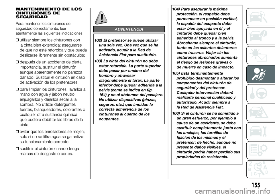 FIAT DUCATO BASE CAMPER 2015  Manual de Empleo y Cuidado (in Spanish) MANTENIMIENTO DE LOS
CINTURONES DE
SEGURIDAD
Para mantener los cinturones de
seguridad correctamente, leer
atentamente las siguientes indicaciones:
❒utilizar siempre los cinturones con
la cinta bien
