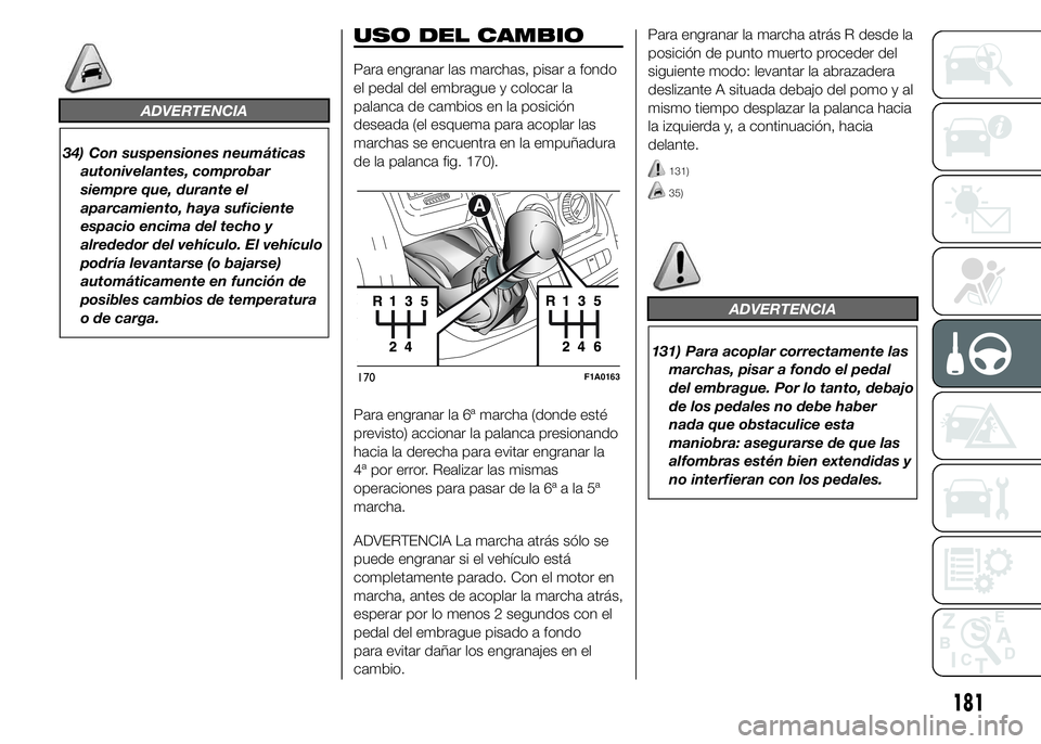 FIAT DUCATO BASE CAMPER 2015  Manual de Empleo y Cuidado (in Spanish) ADVERTENCIA
34) Con suspensiones neumáticas
autonivelantes, comprobar
siempre que, durante el
aparcamiento, haya suficiente
espacio encima del techo y
alrededor del vehículo. El vehículo
podría le