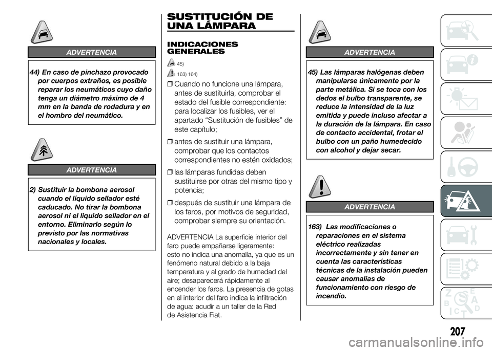 FIAT DUCATO BASE CAMPER 2015  Manual de Empleo y Cuidado (in Spanish) ADVERTENCIA
44) En caso de pinchazo provocado
por cuerpos extraños, es posible
reparar los neumáticos cuyo daño
tenga un diámetro máximo de 4
mm en la banda de rodadura y en
el hombro del neumát