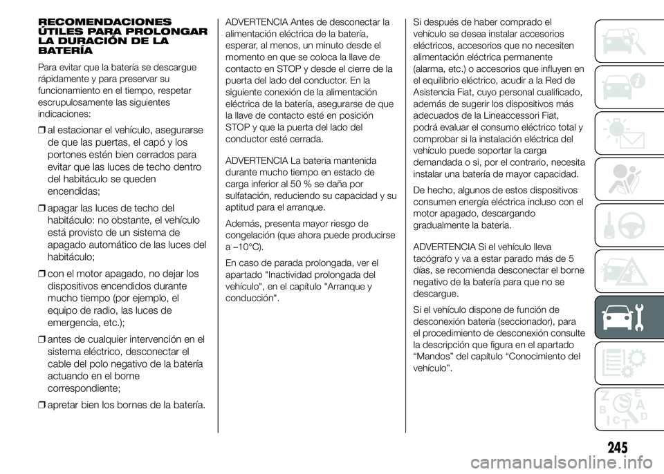 FIAT DUCATO BASE CAMPER 2015  Manual de Empleo y Cuidado (in Spanish) RECOMENDACIONES
ÚTILES PARA PROLONGAR
LA DURACIÓN DE LA
BATERÍA
Para evitar que la batería se descargue
rápidamente y para preservar su
funcionamiento en el tiempo, respetar
escrupulosamente las 