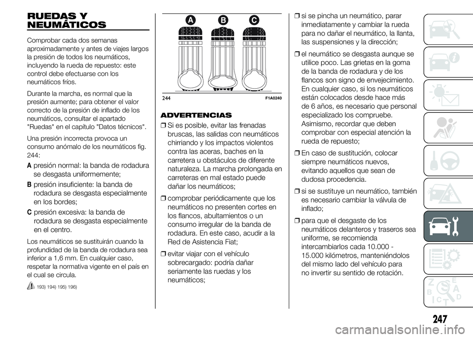 FIAT DUCATO BASE CAMPER 2015  Manual de Empleo y Cuidado (in Spanish) RUEDAS Y
NEUMÁTICOS
Comprobar cada dos semanas
aproximadamente y antes de viajes largos
la presión de todos los neumáticos,
incluyendo la rueda de repuesto: este
control debe efectuarse con los
neu