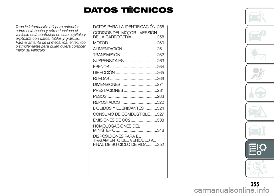 FIAT DUCATO BASE CAMPER 2015  Manual de Empleo y Cuidado (in Spanish) DATOS TÉCNICOS
Toda la información útil para entender
cómo está hecho y cómo funciona el
vehículo está contenida en este capítulo y
explicada con datos, tablas y gráficos.
Para el amante de 