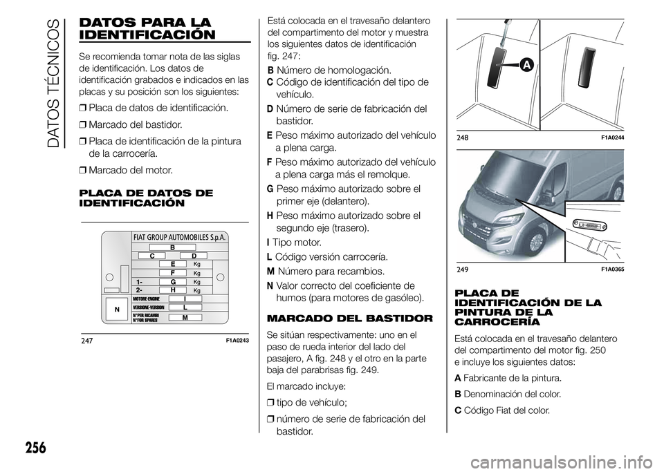 FIAT DUCATO BASE CAMPER 2015  Manual de Empleo y Cuidado (in Spanish) DATOS PARA LA
IDENTIFICACIÓN
Se recomienda tomar nota de las siglas
de identificación. Los datos de
identificación grabados e indicados en las
placas y su posición son los siguientes:
❒Placa de 