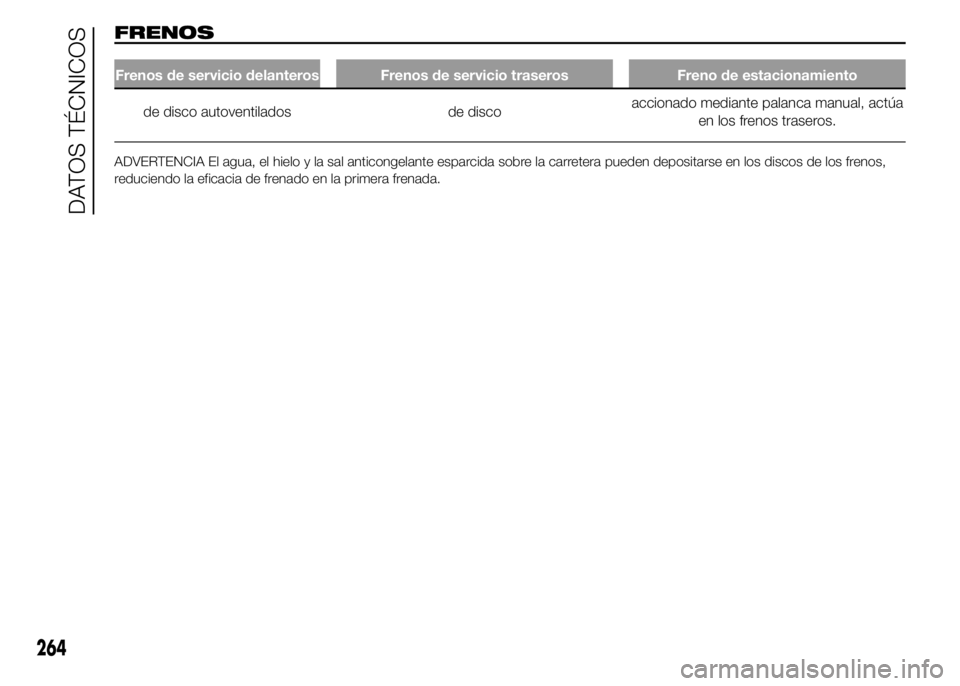 FIAT DUCATO BASE CAMPER 2015  Manual de Empleo y Cuidado (in Spanish) FRENOS
Frenos de servicio delanteros Frenos de servicio traseros Freno de estacionamiento
de disco autoventilados de discoaccionado mediante palanca manual, actúa
en los frenos traseros.
ADVERTENCIA 