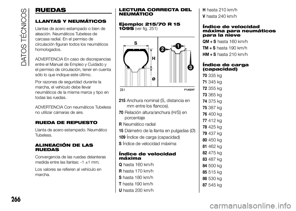 FIAT DUCATO BASE CAMPER 2015  Manual de Empleo y Cuidado (in Spanish) RUEDAS
LLANTAS Y NEUMÁTICOS
Llantas de acero estampado o bien de
aleación. Neumáticos Tubeless de
carcasa radial. En el permiso de
circulación figuran todos los neumáticos
homologados.
ADVERTENCI