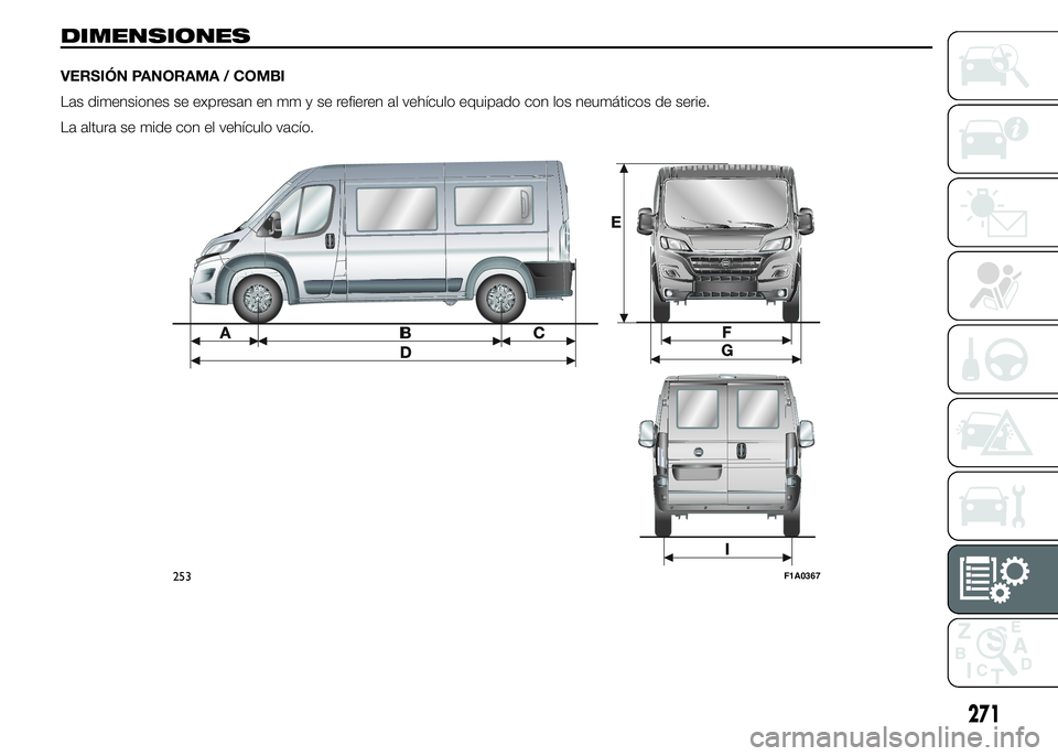 FIAT DUCATO BASE CAMPER 2015  Manual de Empleo y Cuidado (in Spanish) DIMENSIONES
VERSIÓN PANORAMA / COMBI
Las dimensiones se expresan en mm y se refieren al vehículo equipado con los neumáticos de serie.
La altura se mide con el vehículo vacío.
253F1A0367
271 